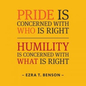 Pride Is concerned with who is right/Humility is concerned with what is right